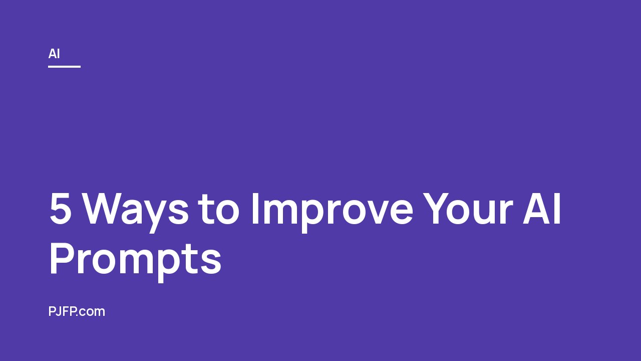 5 Ways to Improve Your AI Prompts