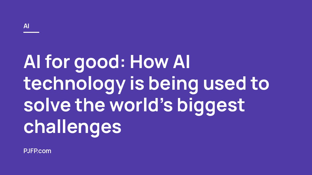 AI for good: How AI technology is being used to solve the world’s biggest challenges