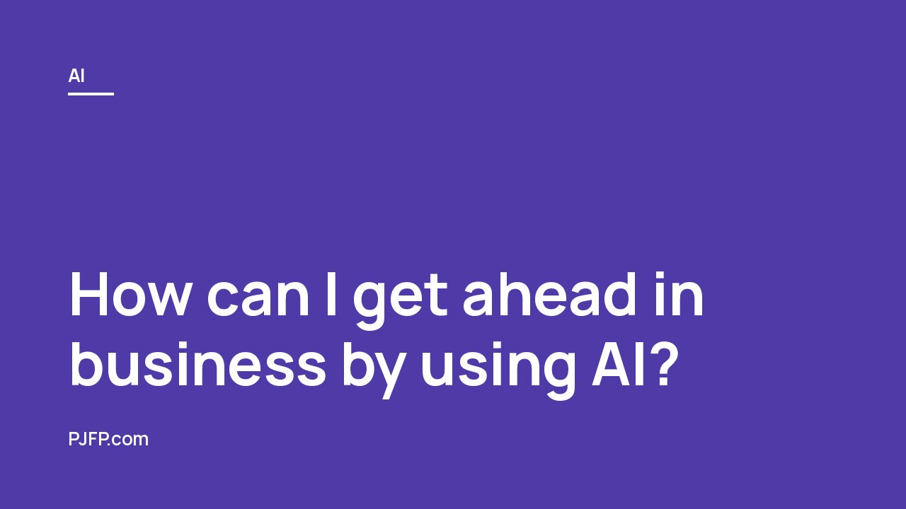 How can I get ahead in business by using AI?