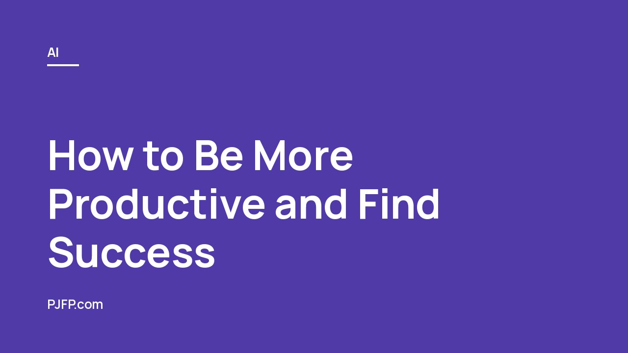 How to Be More Productive and Find Success