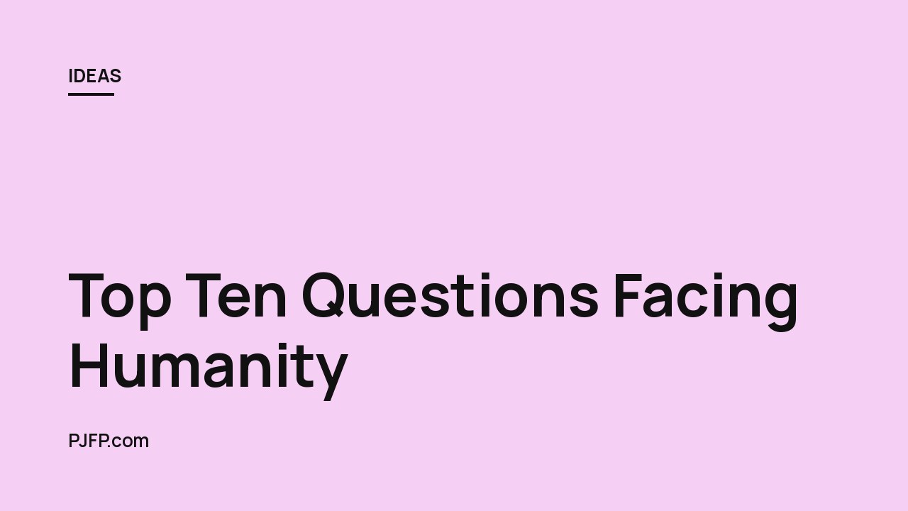 Top Ten Questions Facing Humanity: What Are Our Most Pressing and Important Challenges?