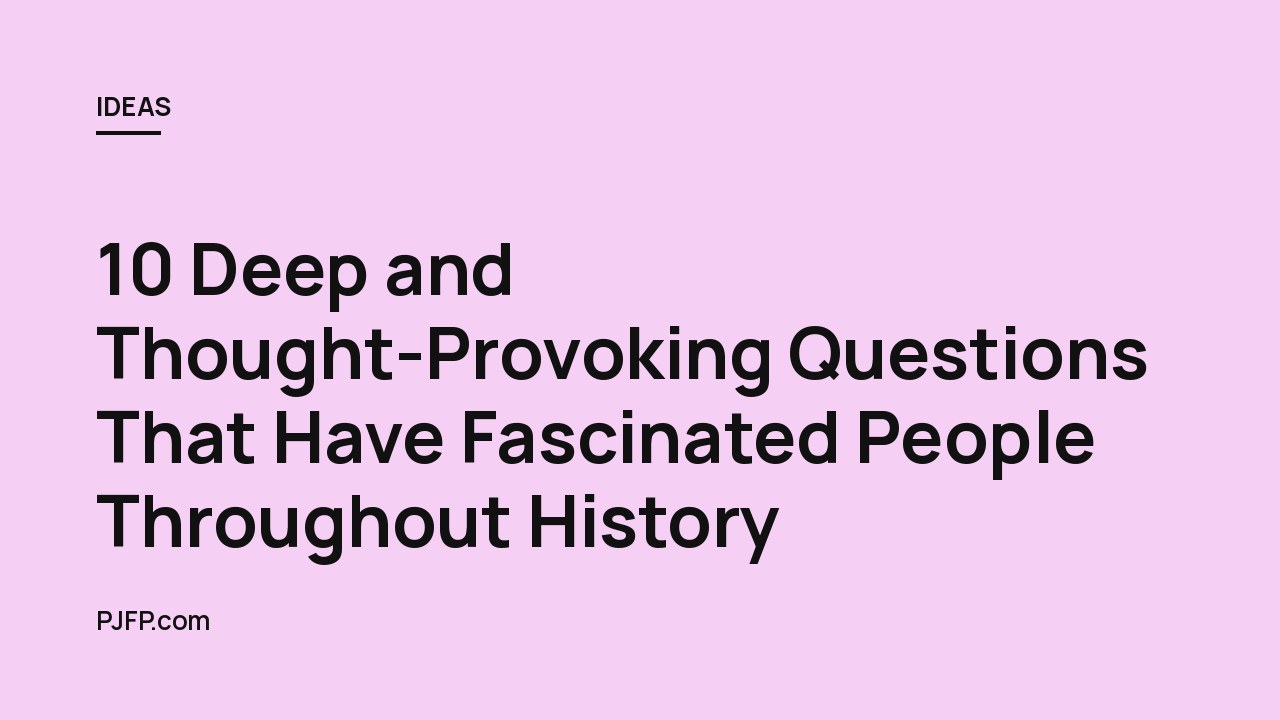 10 Deep and Thought-Provoking Questions That Have Fascinated People Throughout History