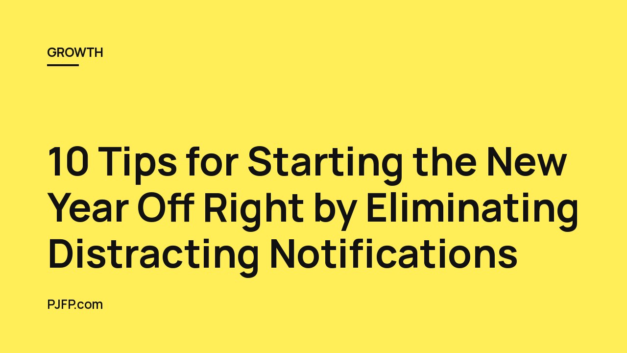 10 Tips for Starting the New Year Off Right by Eliminating Distracting Notifications