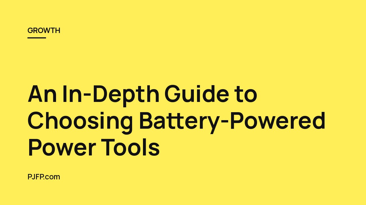 An In-Depth Guide to Choosing Battery-Powered Power Tools