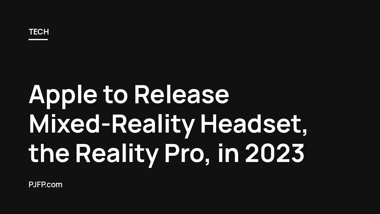 Apple to Release Mixed-Reality Headset, the Reality Pro, in 2023