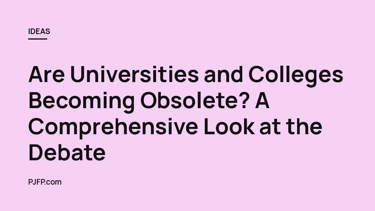 Are Universities and Colleges Becoming Obsolete? A Comprehensive Look at the Debate