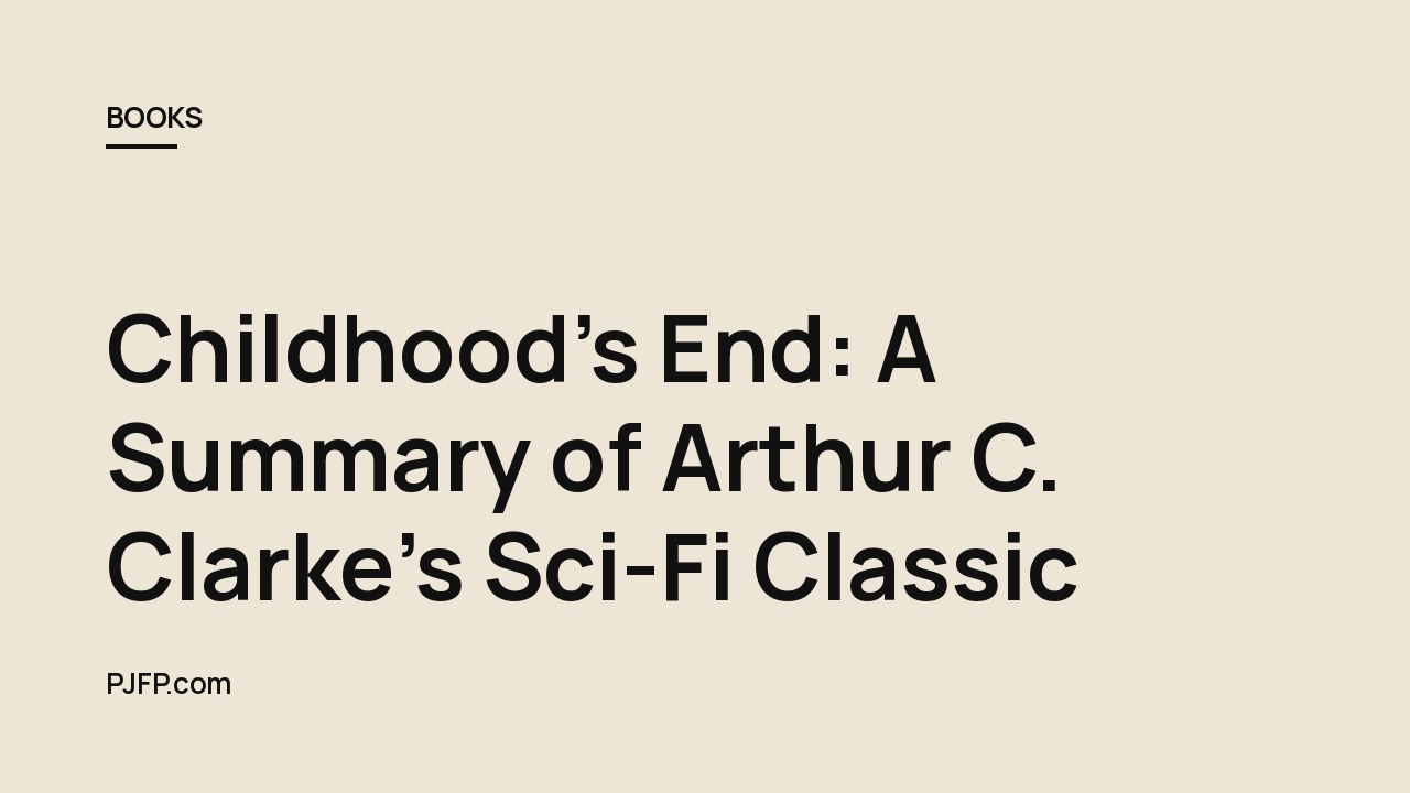 Childhood’s End: A Summary of Arthur C. Clarke’s Sci-Fi Classic