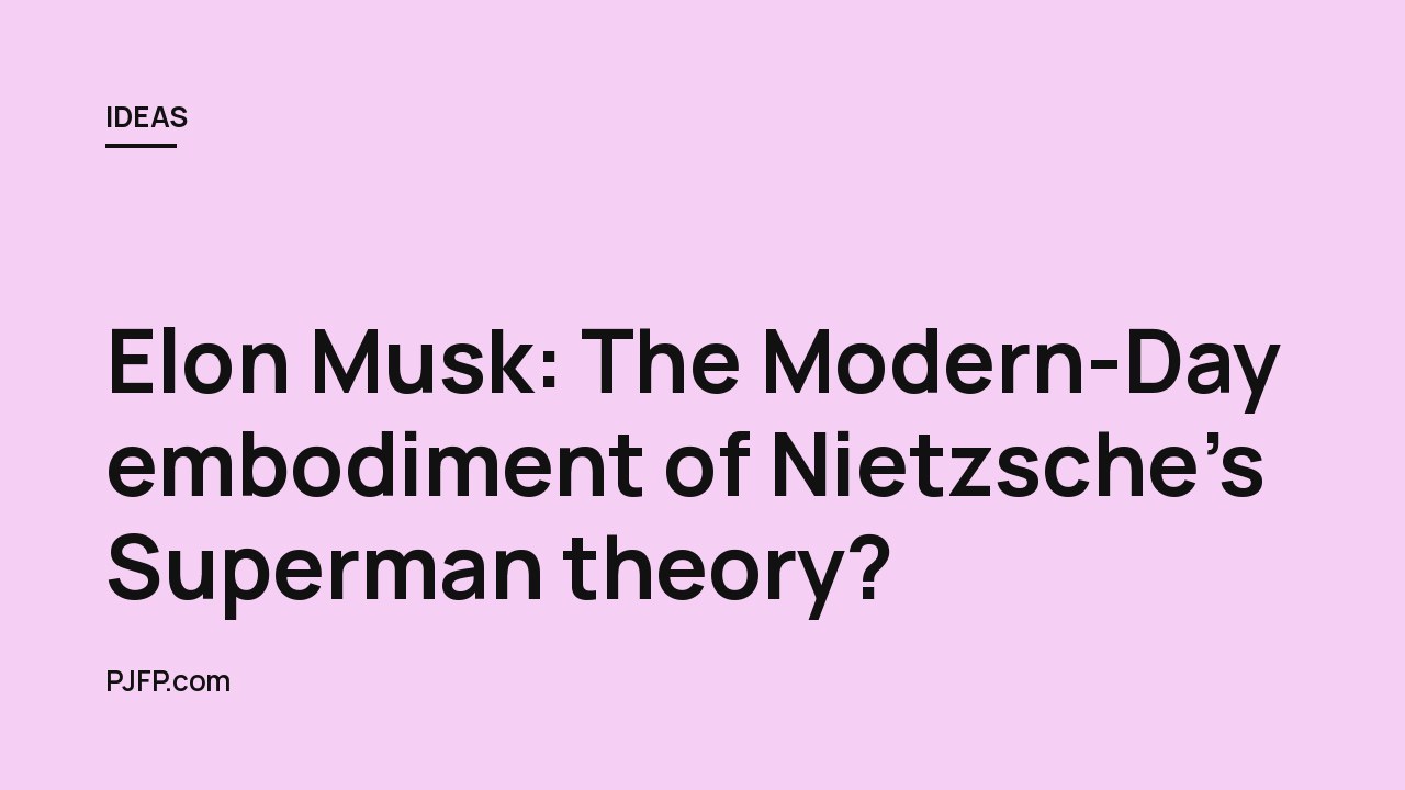 Elon Musk: The Modern-Day embodiment of Nietzsche’s Superman theory?