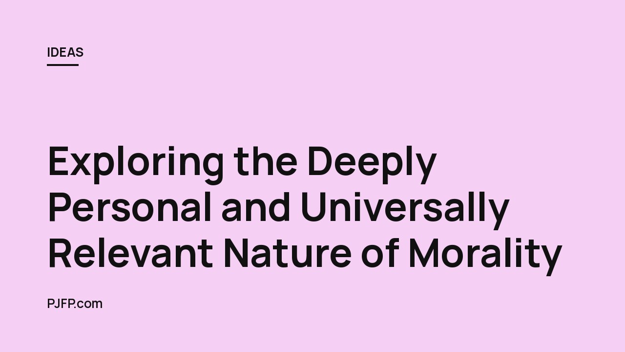 Exploring the Deeply Personal and Universally Relevant Nature of Morality: A Thoughtful Look at the Principles and Values that Guide Our Behavior and Relationships