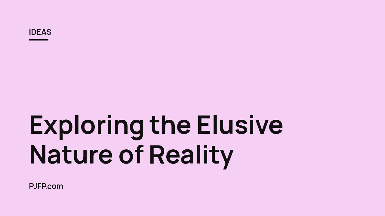 Exploring the Elusive Nature of Reality: A Thoughtful Look at the Philosophical and Scientific Theories that Have Shaped Our Understanding of the World