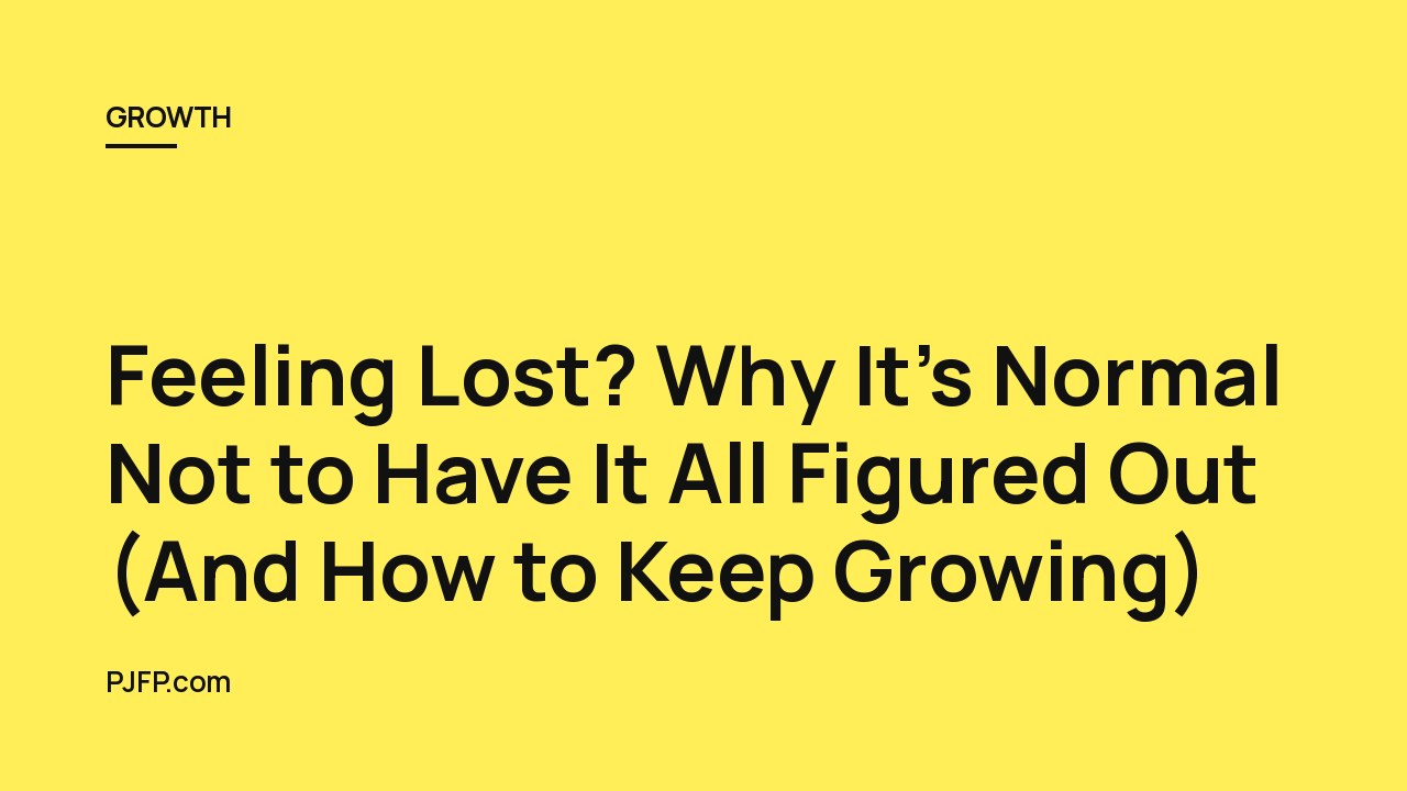 Feeling Lost? Why It’s Normal Not to Have It All Figured Out (And How to Keep Growing)