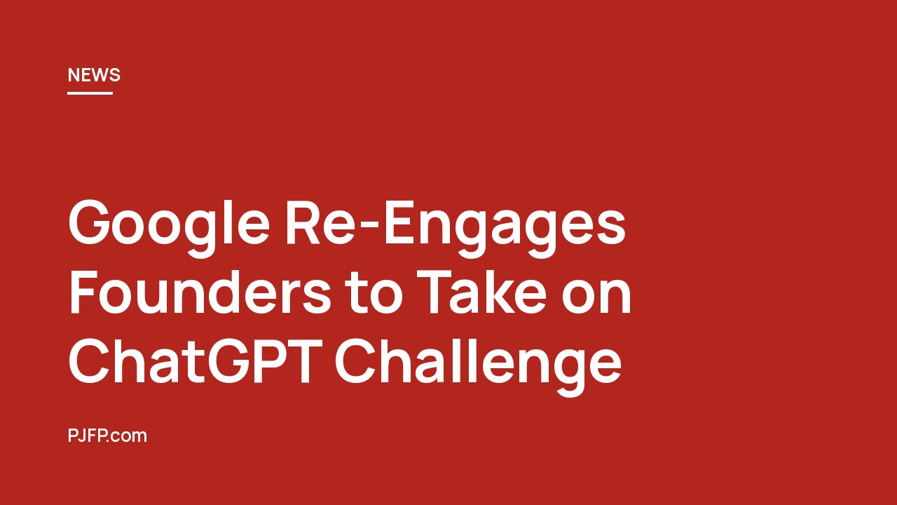 Google Re-Engages Founders to Take on ChatGPT Challenge