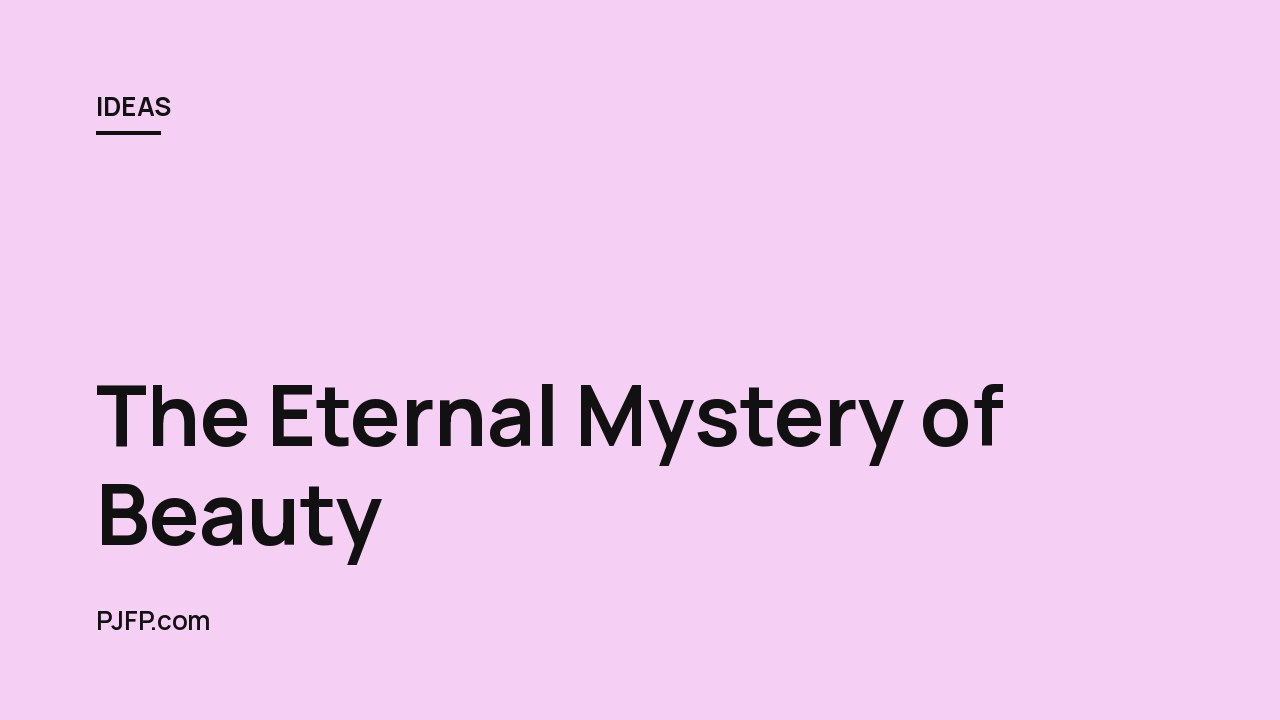 The Eternal Mystery of Beauty: A Thoughtful and Provocative Exploration of the Nature of Beauty and How it is Perceived and Experienced
