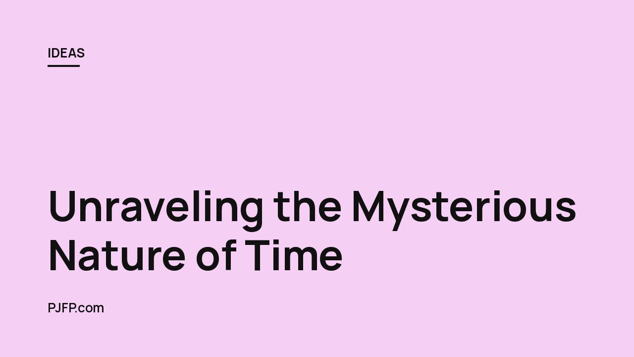 Unraveling the Mysterious Nature of Time: A Fascinating Look at the Theories and Perspectives Surrounding this Fundamental Aspect of the Universe
