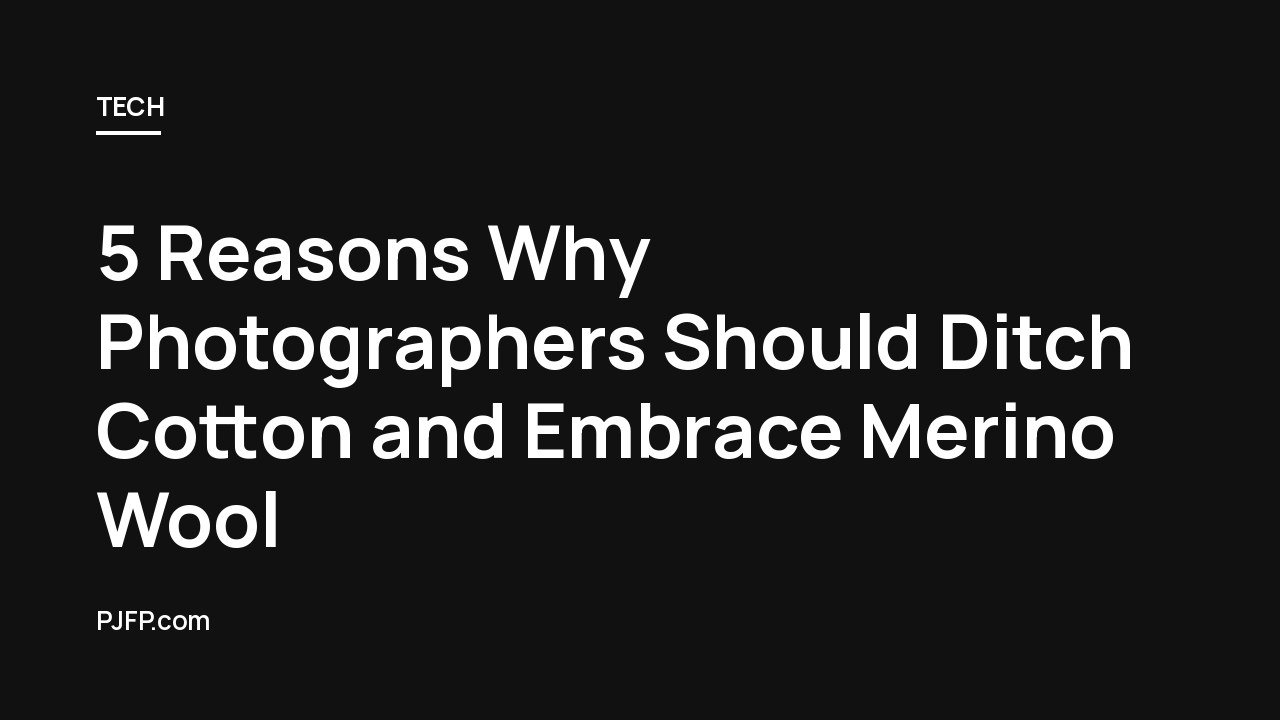 5 Reasons Why Photographers Should Ditch Cotton and Embrace Merino Wool