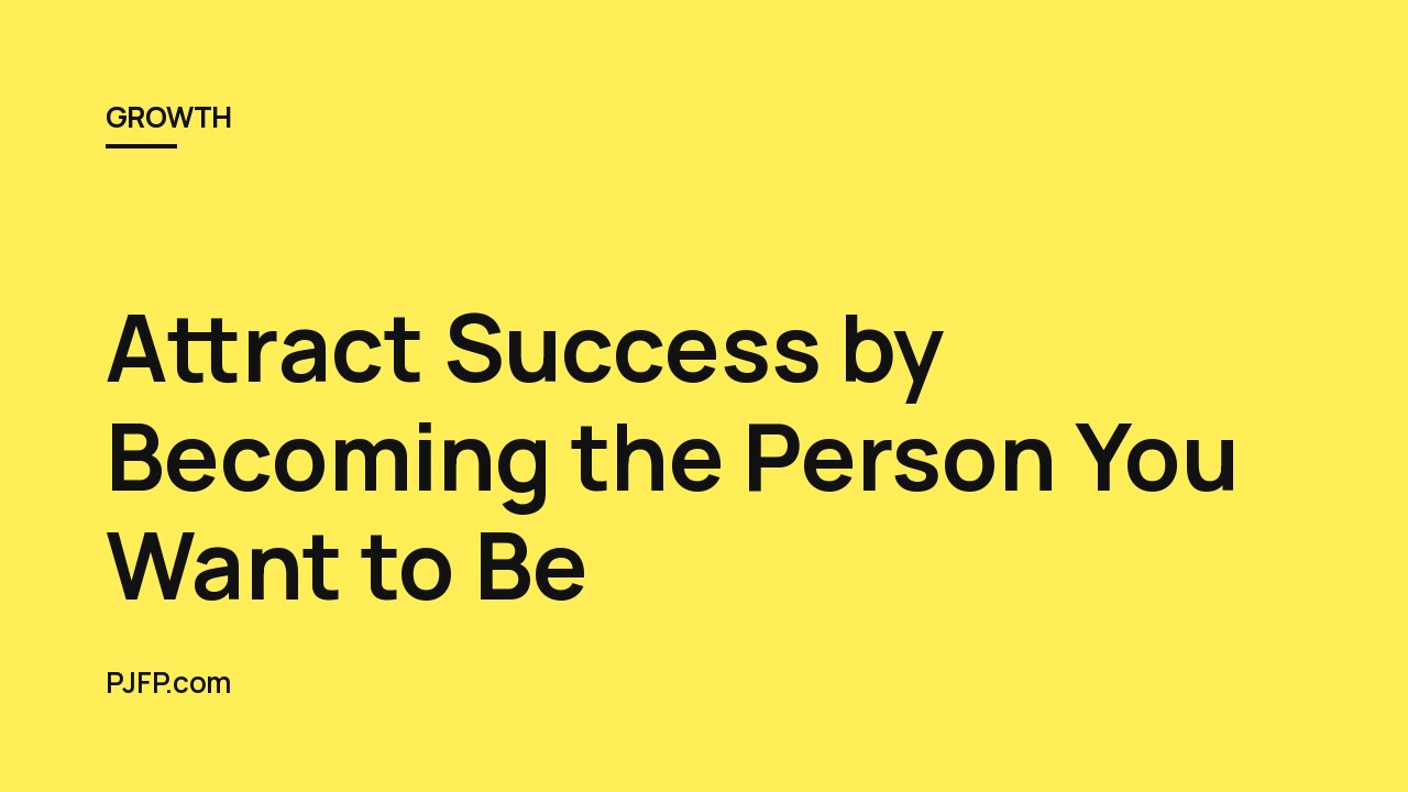 Attract Success by Becoming the Person You Want to Be