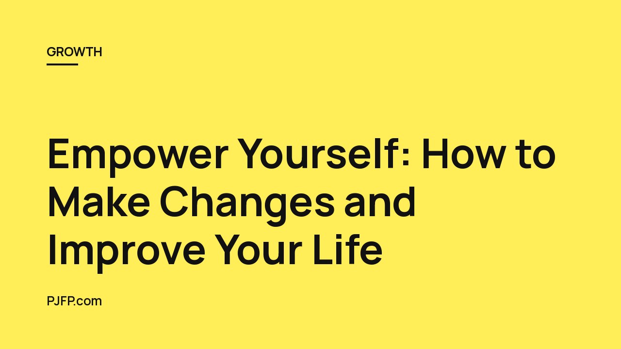 Empower Yourself: How to Make Changes and Improve Your Life