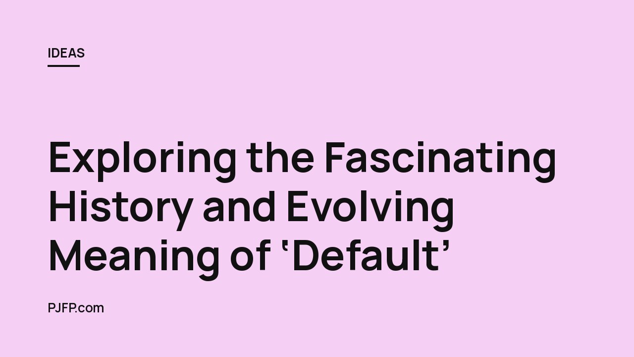 Exploring the Fascinating History and Evolving Meaning of ‘Default’