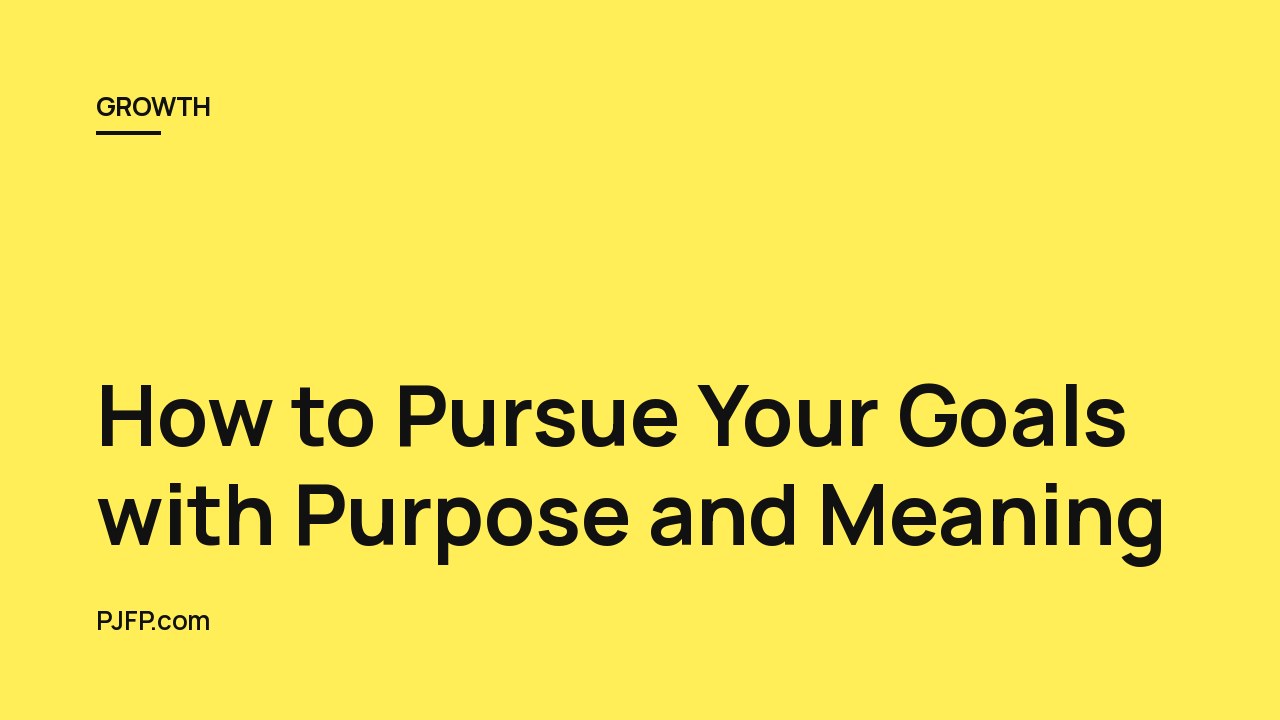 How to Pursue Your Goals with Purpose and Meaning