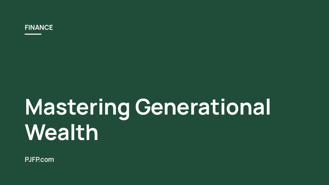 Mastering Generational Wealth: A Step-by-Step Guide