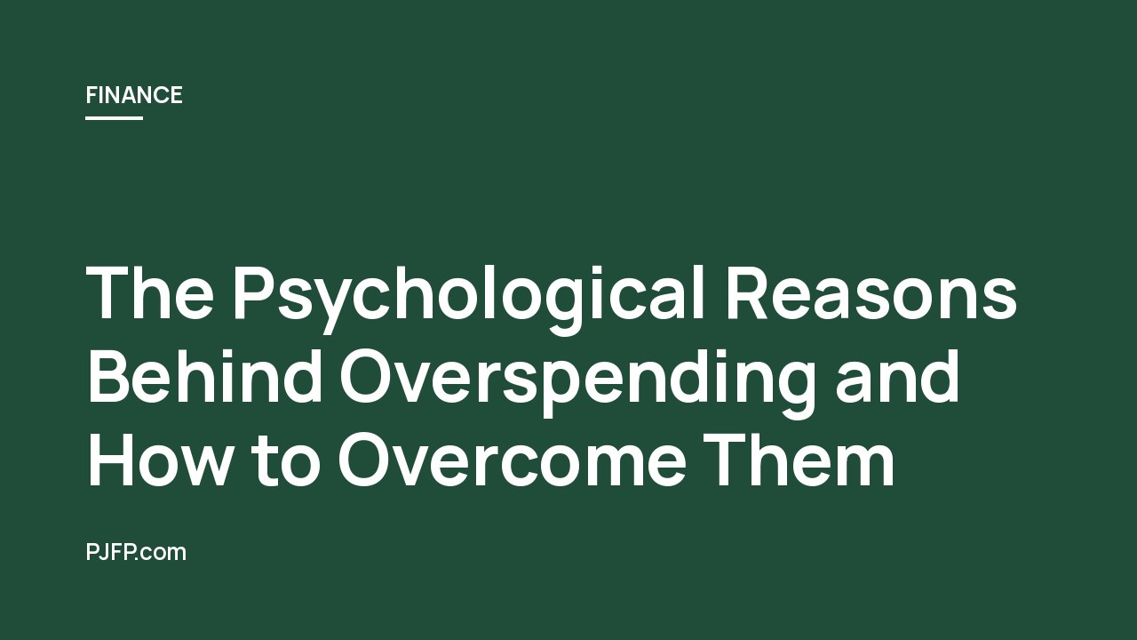 The Psychological Reasons Behind Overspending and How to Overcome Them