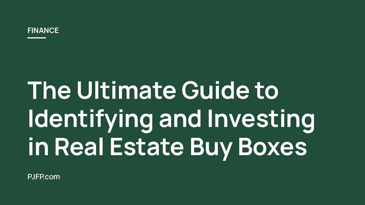 The Ultimate Guide to Identifying and Investing in Real Estate Buy Boxes