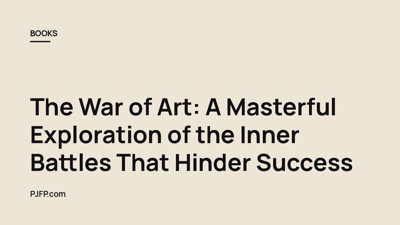 The War of Art: A Masterful Exploration of the Inner Battles That Hinder Success