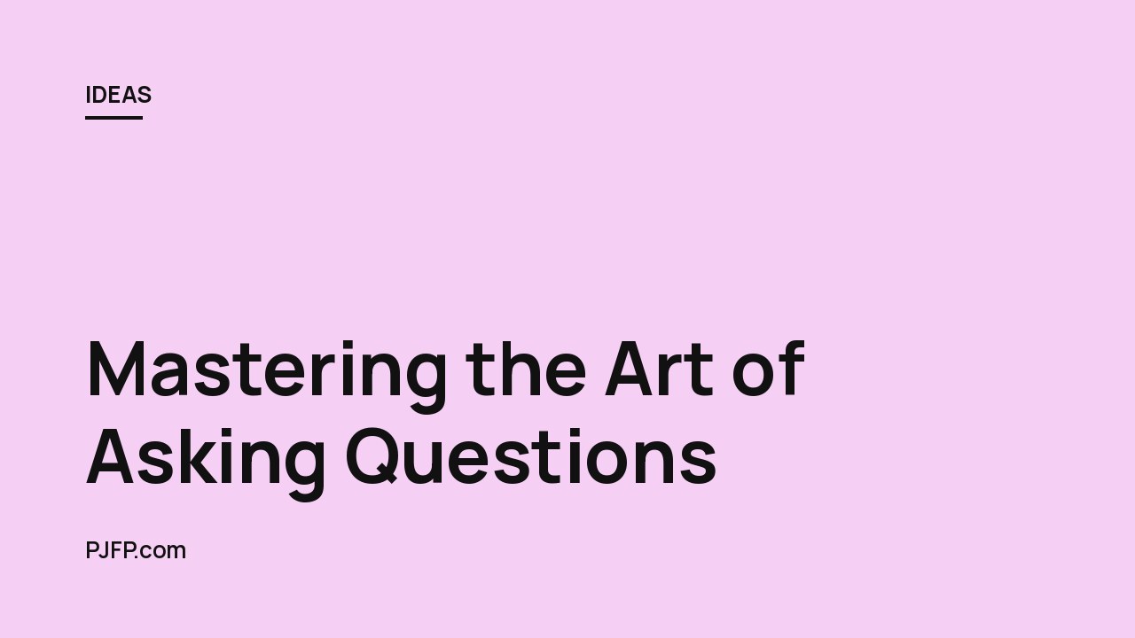Mastering the Art of Asking Questions: The Key to Successful Communication and Understanding