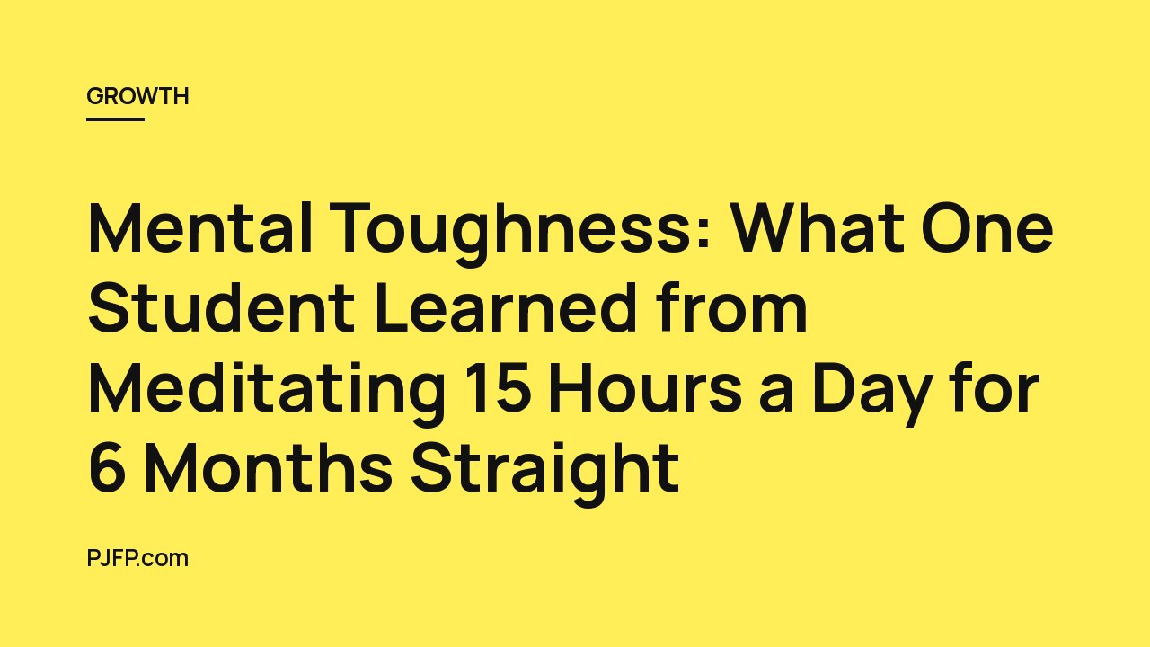 Mental Toughness: What One Student Learned from  Meditating 15 Hours a Day for 6 Months Straight
