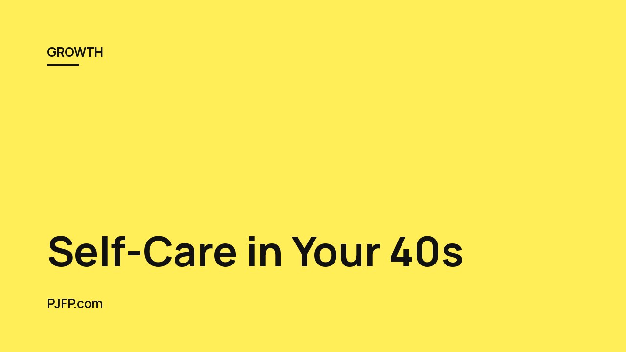 Self-Care in Your 40s: How to Take Care of Yourself While Juggling Family, Career, and Life