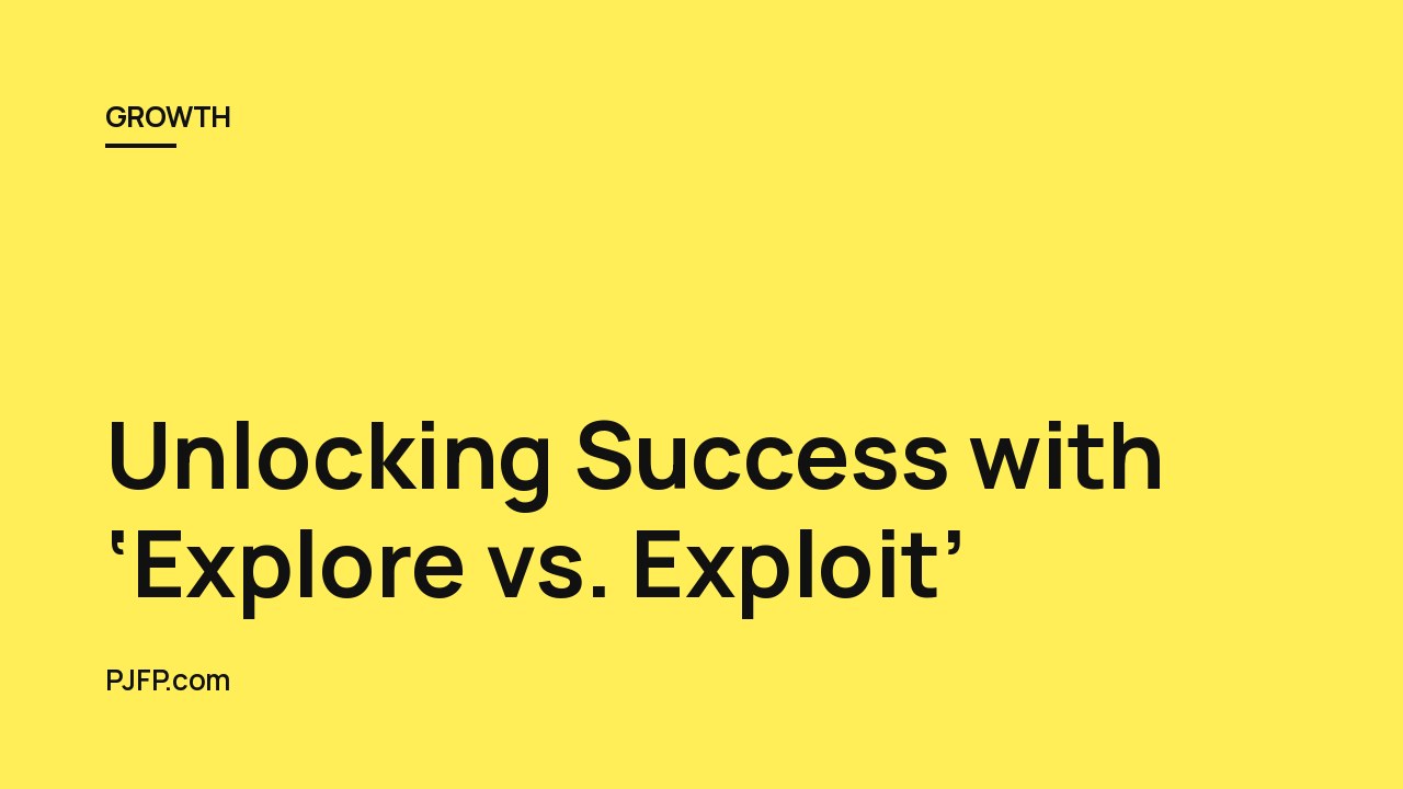 Unlocking Success with ‘Explore vs. Exploit’: The Art of Making Optimal Choices
