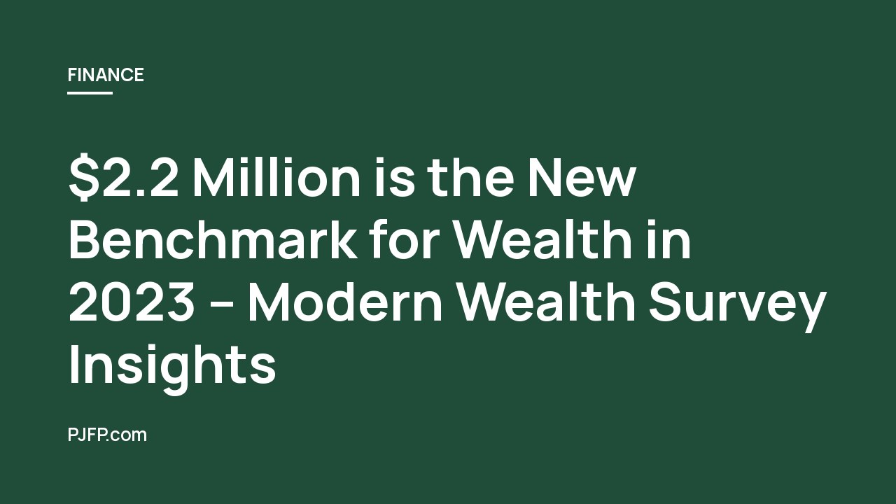 $2.2 Million is the New Benchmark for Wealth in 2023 – Modern Wealth Survey Insights