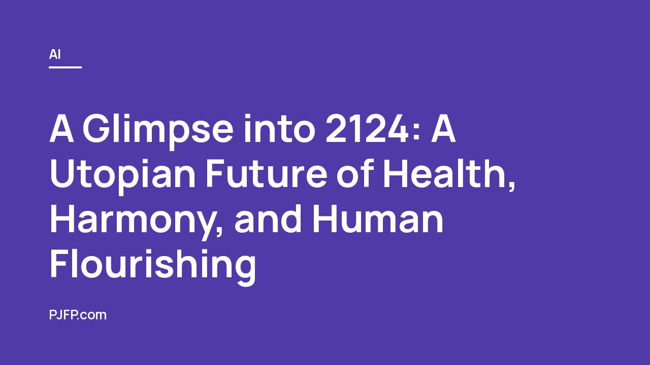 A Glimpse into 2124: A Utopian Future of Health, Harmony, and Human Flourishing