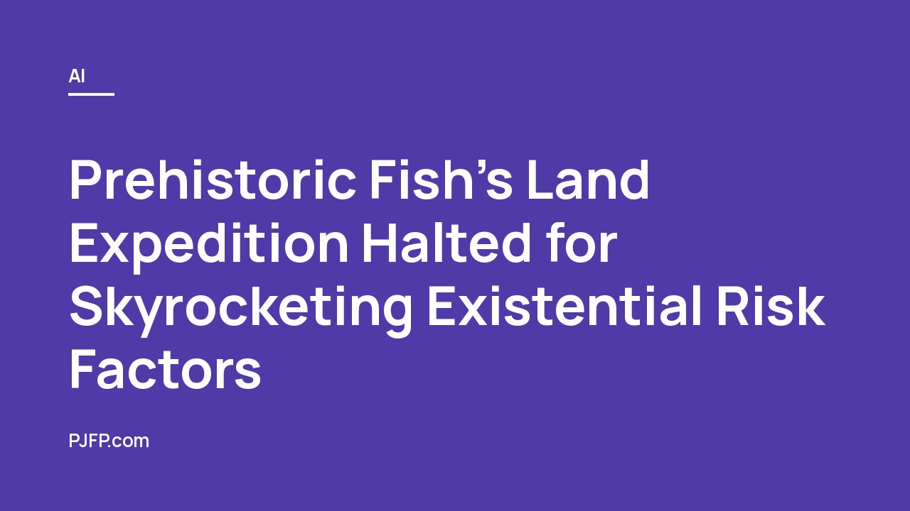 Prehistoric Fish’s Land Expedition Halted for Skyrocketing Existential Risk Factors