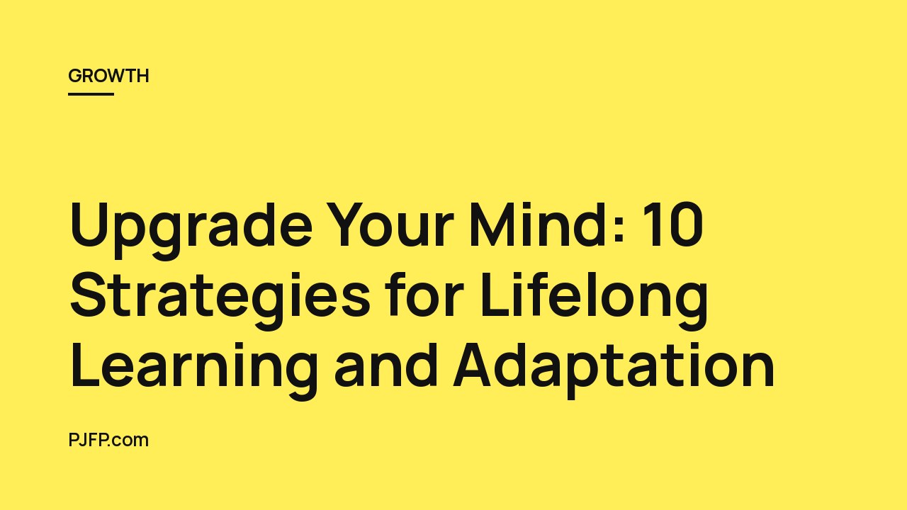 Upgrade Your Mind: 10 Strategies for Lifelong Learning and Adaptation