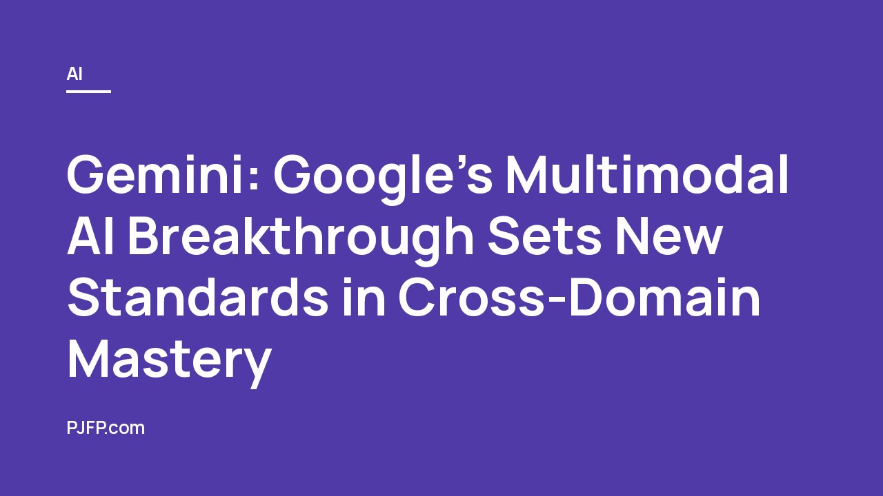 Gemini: Google’s Multimodal AI Breakthrough Sets New Standards in Cross-Domain Mastery