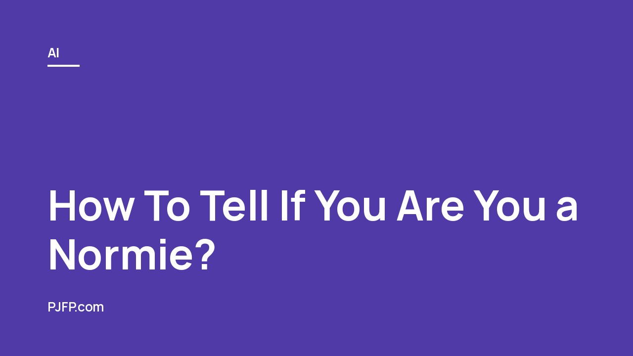 How To Tell If You Are You a Normie?
