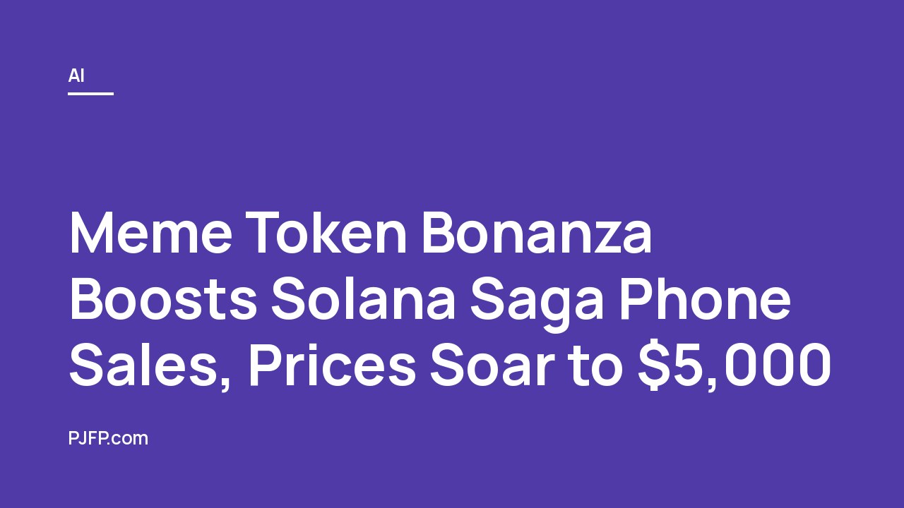 Meme Token Bonanza Boosts Solana Saga Phone Sales, Prices Soar to $5,000