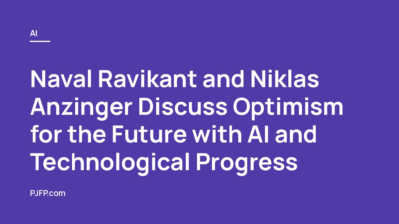 Naval Ravikant and Niklas Anzinger Discuss Optimism for the Future with AI and Technological Progress