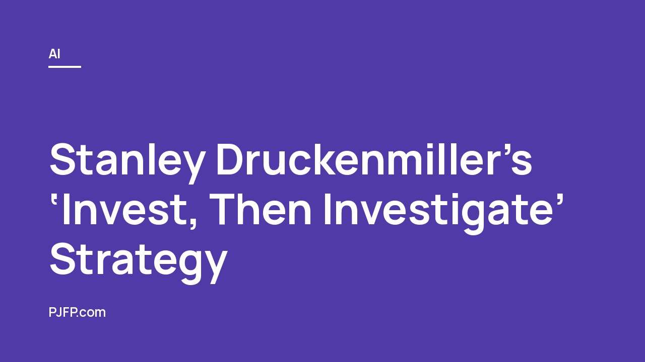Stanley Druckenmiller’s ‘Invest, Then Investigate’ Strategy: A Guide to Pragmatic Investing