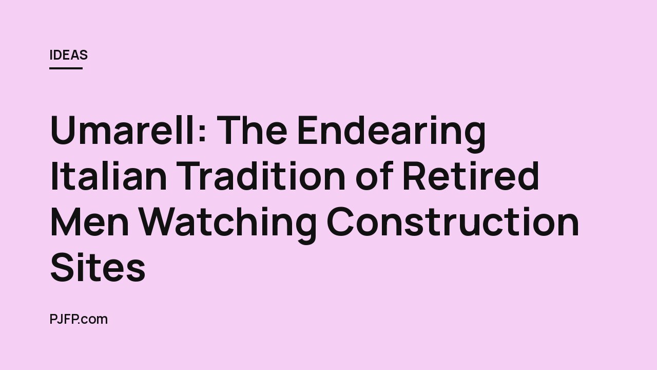 Umarell: The Endearing Italian Tradition of Retired Men Watching Construction Sites