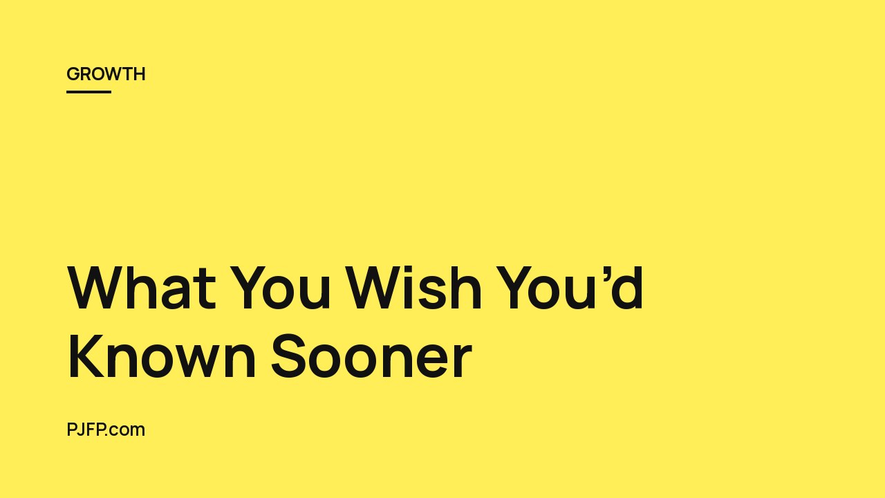 What You Wish You’d Known Sooner