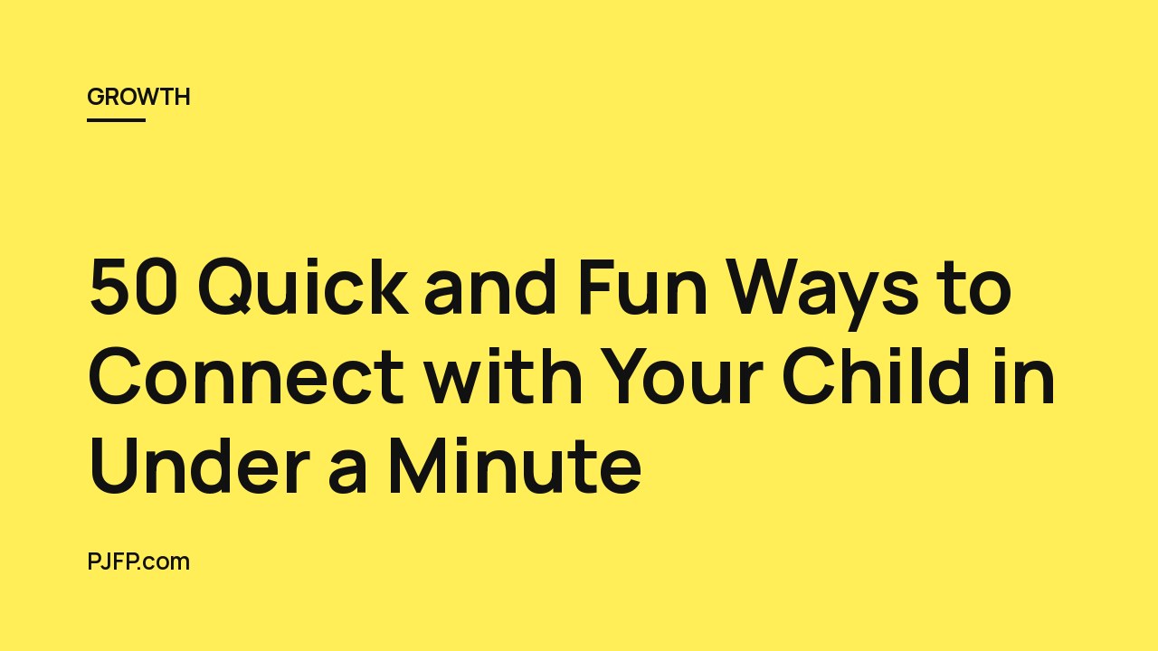 50 Quick and Fun Ways to Connect with Your Child in Under a Minute