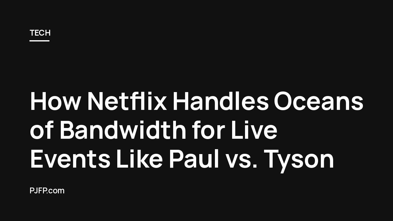 How Netflix Handles Oceans of Bandwidth for Live Events Like Paul vs. Tyson