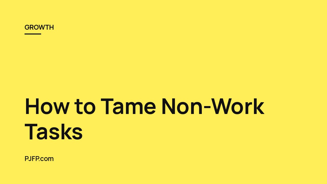 How to Tame Non-Work Tasks: Time Management Tips for Busy People by Cal Newport