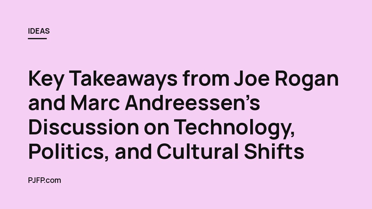 Key Takeaways from Joe Rogan and Marc Andreessen’s Discussion on Technology, Politics, and Cultural Shifts