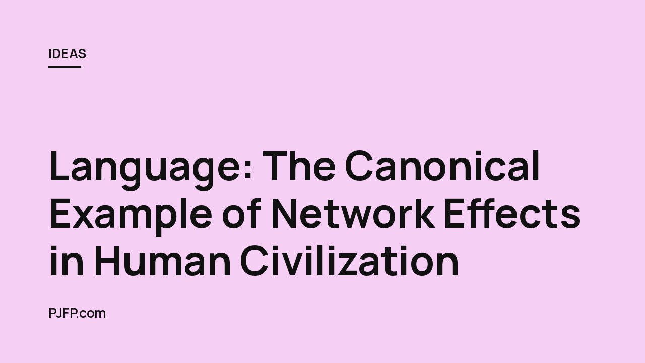 Language: The Canonical Example of Network Effects in Human Civilization