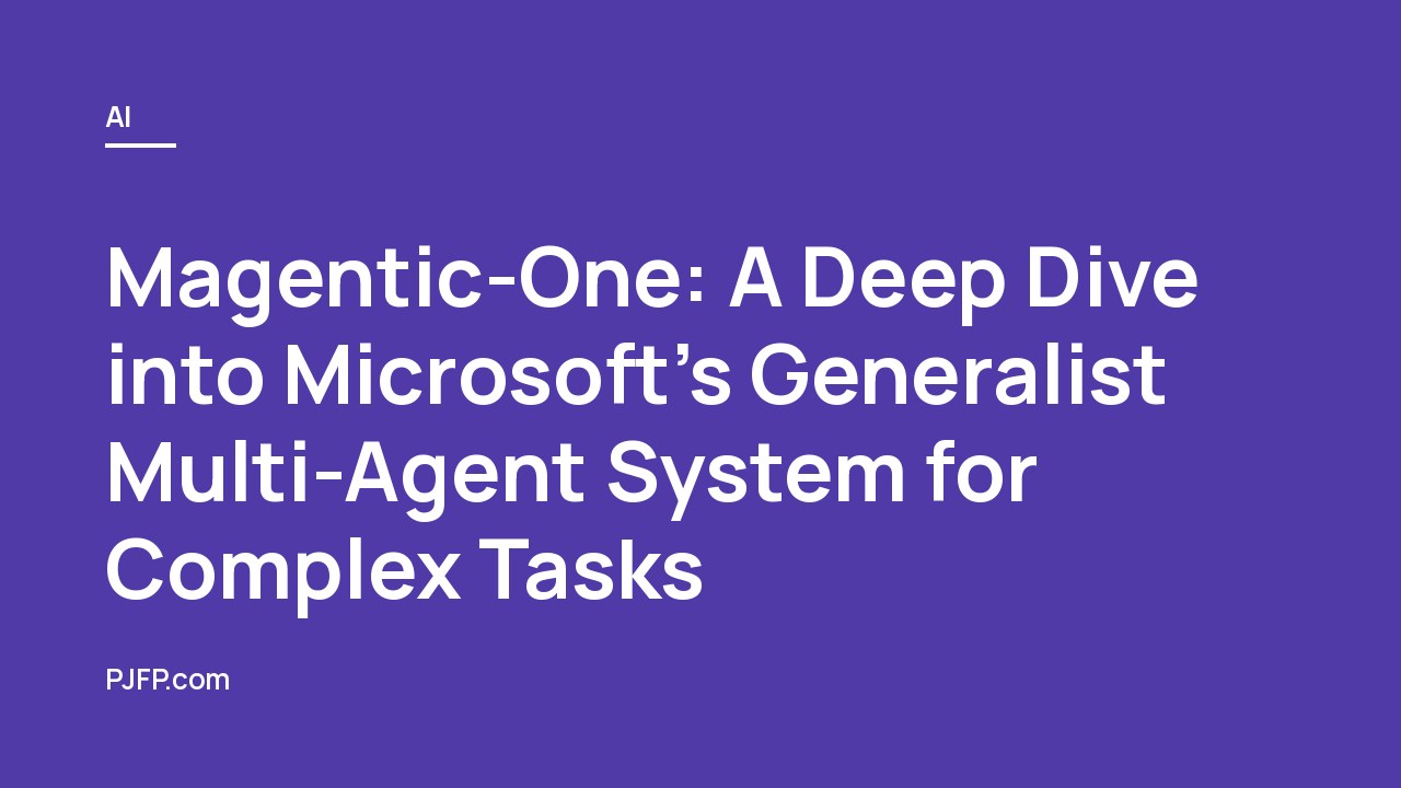 Magentic-One: A Deep Dive into Microsoft’s Generalist Multi-Agent System for Complex Tasks