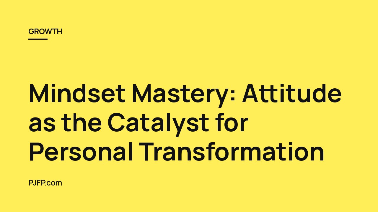 Mindset Mastery: Attitude as the Catalyst for Personal Transformation
