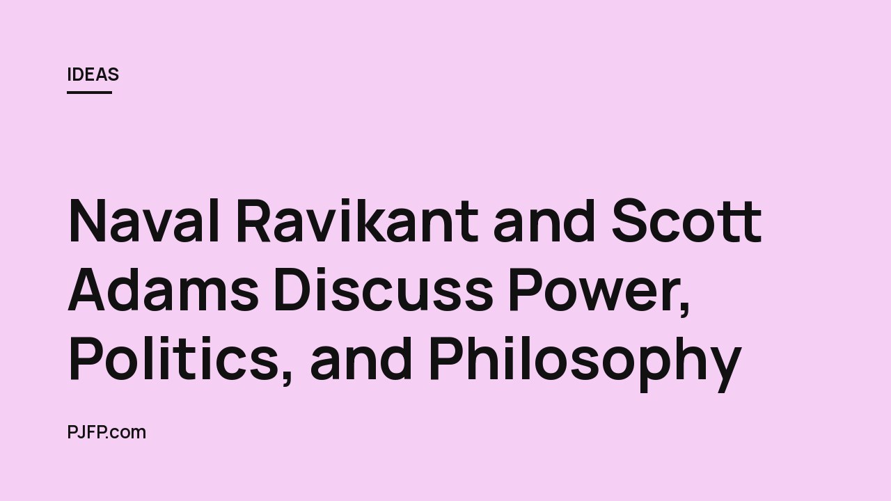 Naval Ravikant and Scott Adams Discuss Power, Politics, and Philosophy: Key Takeaways on Influence, AI, and the Future of Society